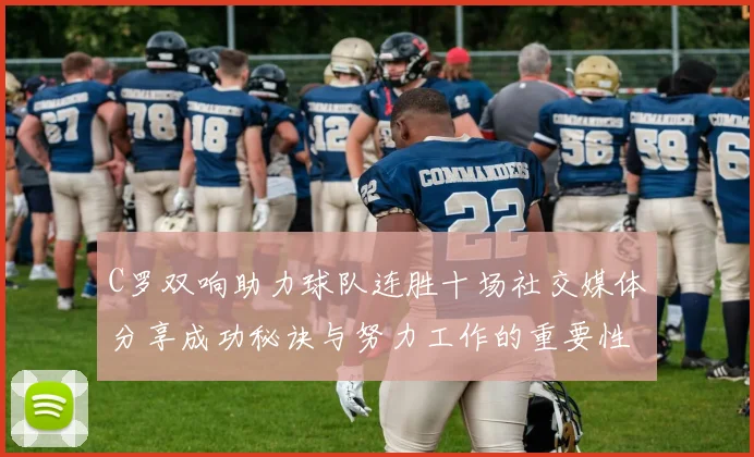 C罗双响助力球队连胜十场社交媒体分享成功秘诀与努力工作的重要性