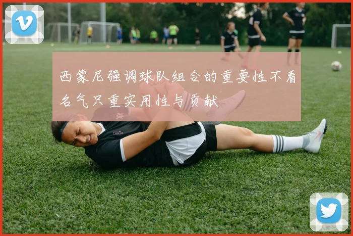 西蒙尼强调球队组合的重要性不看名气只重实用性与贡献