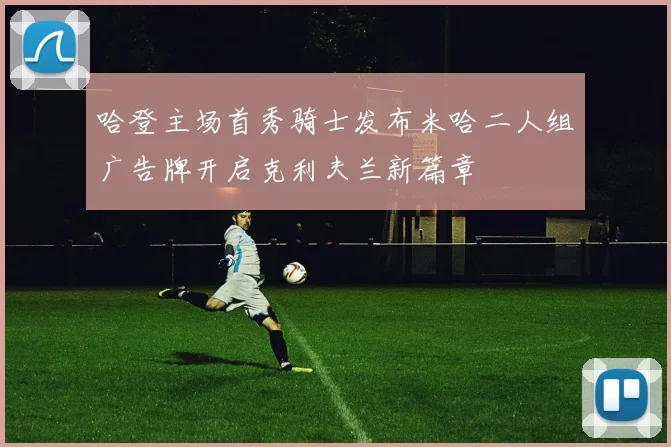 哈登主场首秀骑士发布米哈二人组广告牌开启克利夫兰新篇章