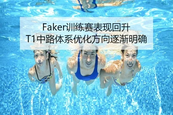 Faker训练赛表现回升 T1中路体系优化方向逐渐明确(jiuyou)